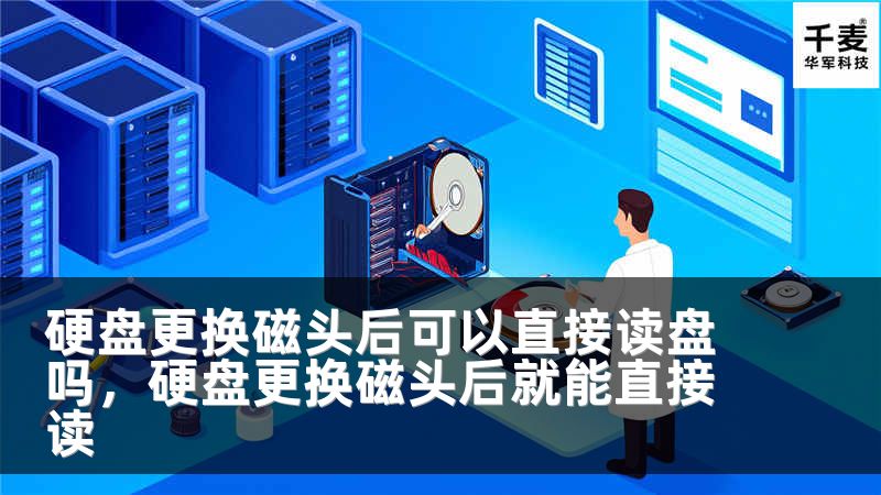 硬盘更换磁头后可以直接读盘吗，硬盘更换磁头后就能直接读