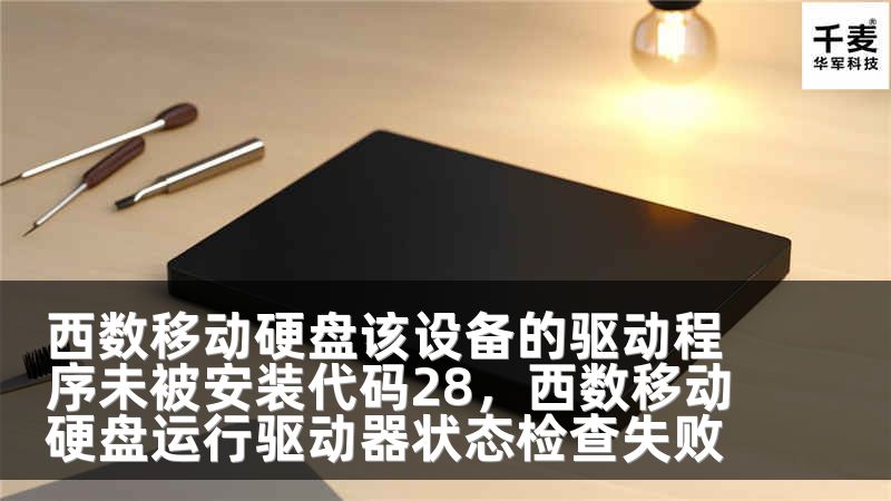 西数移动硬盘该设备的驱动程序未被安装代码28，西数移动硬盘运行驱动器状态检查失败