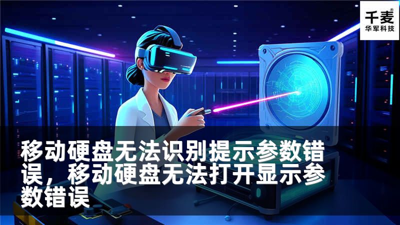 移动硬盘无法识别提示参数错误，移动硬盘无法打开显示参数错误
