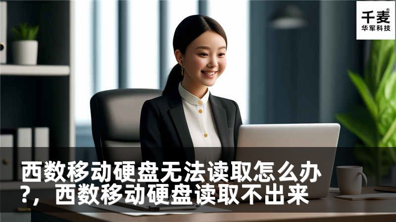 西数移动硬盘无法读取怎么办?，西数移动硬盘读取不出来