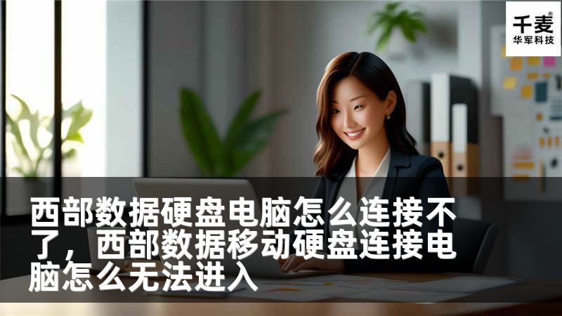西部数据硬盘电脑怎么连接不了，西部数据移动硬盘连接电脑怎么无法进入