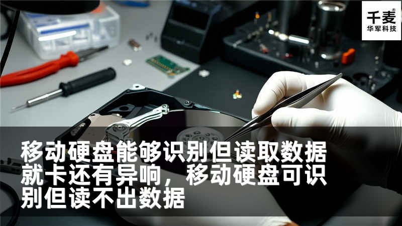 移动硬盘能够识别但读取数据就卡还有异响，移动硬盘可识别但读不出数据