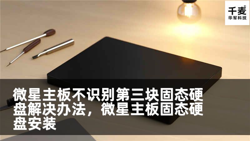 微星主板不识别第三块固态硬盘解决办法，微星主板固态硬盘安装