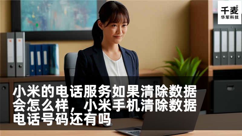 小米的电话服务如果清除数据会怎么样，小米手机清除数据电话号码还有吗