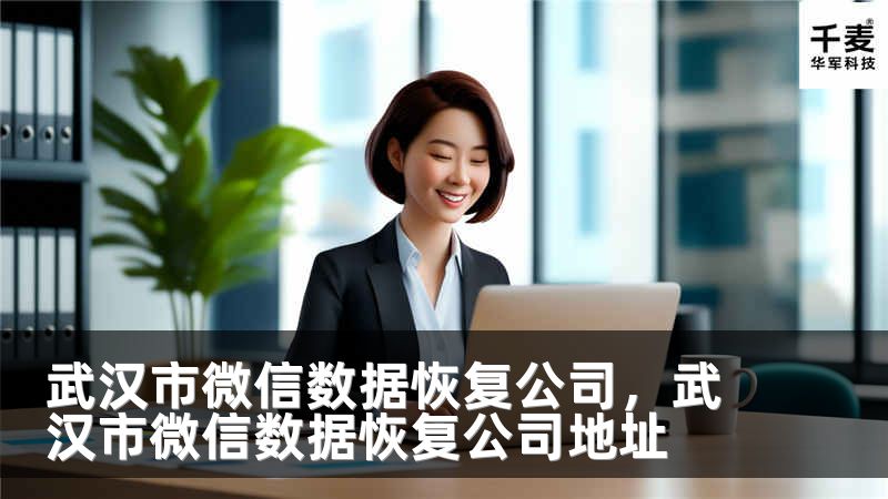 武汉市微信数据恢复公司，武汉市微信数据恢复公司地址