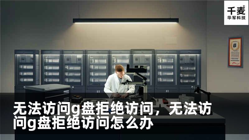 无法访问g盘拒绝访问，无法访问g盘拒绝访问怎么办