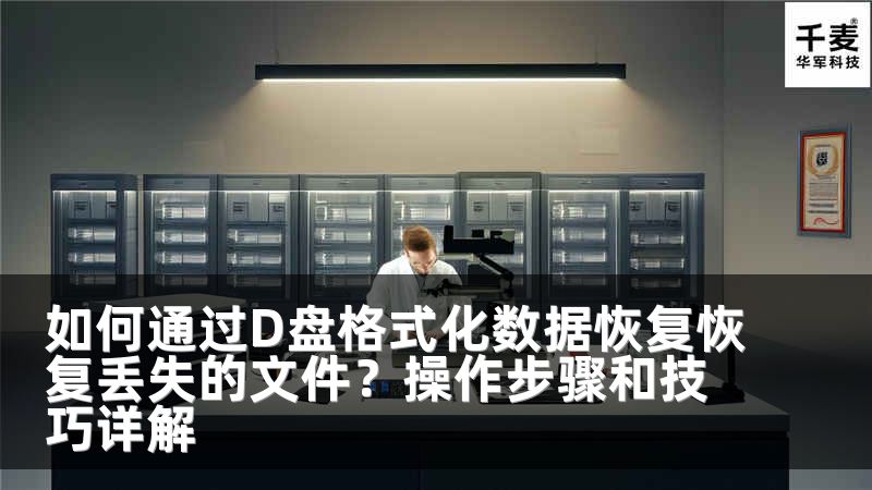 如何通过D盘格式化数据恢复恢复丢失的文件？操作步骤和技巧详解