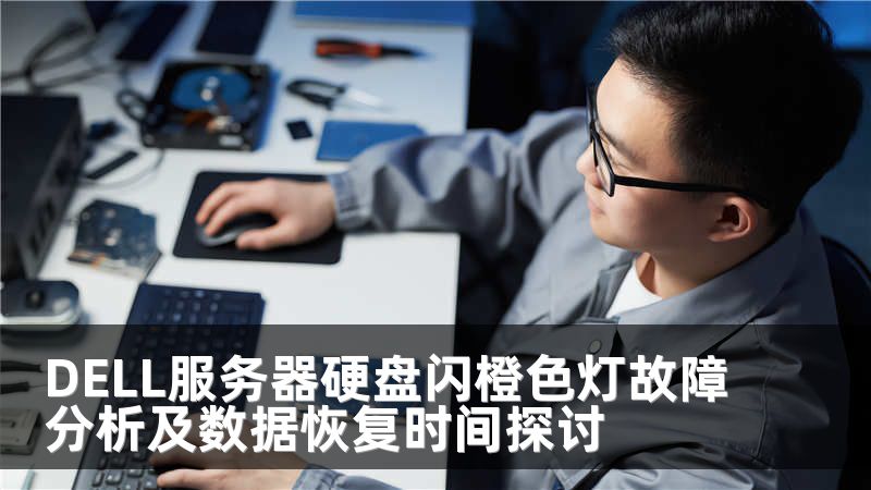 DELL服务器硬盘闪橙色灯故障分析及数据恢复时间探讨