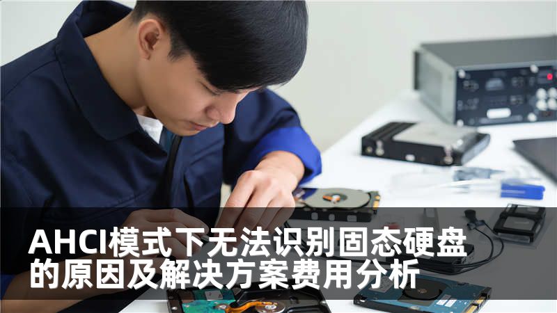 AHCI模式下无法识别固态硬盘的原因及解决方案费用分析