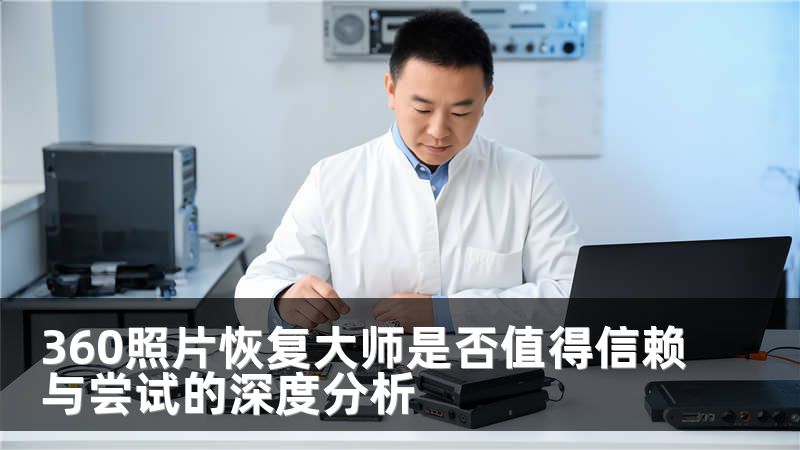360照片恢复大师是否值得信赖与尝试的深度分析