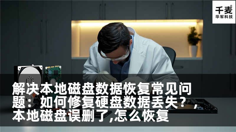 解决本地磁盘数据恢复常见问题：如何修复硬盘数据丢失？，本地磁盘误删了,怎么恢复