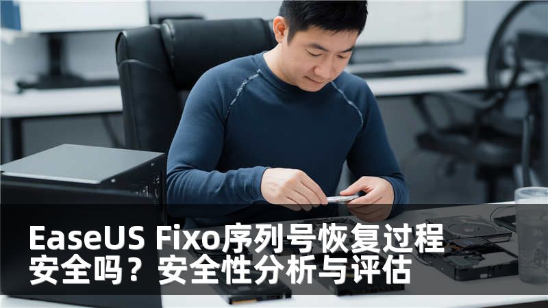 EaseUS Fixo序列号恢复过程安全吗？安全性分析与评估