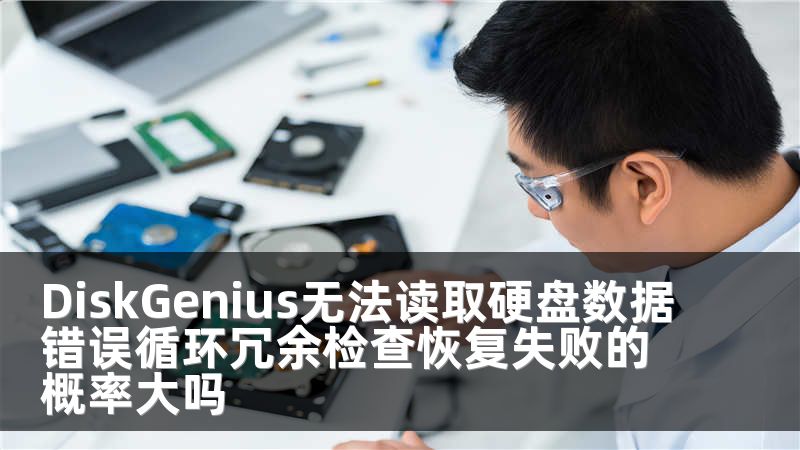 DiskGenius无法读取硬盘数据错误循环冗余检查恢复失败的概率大吗