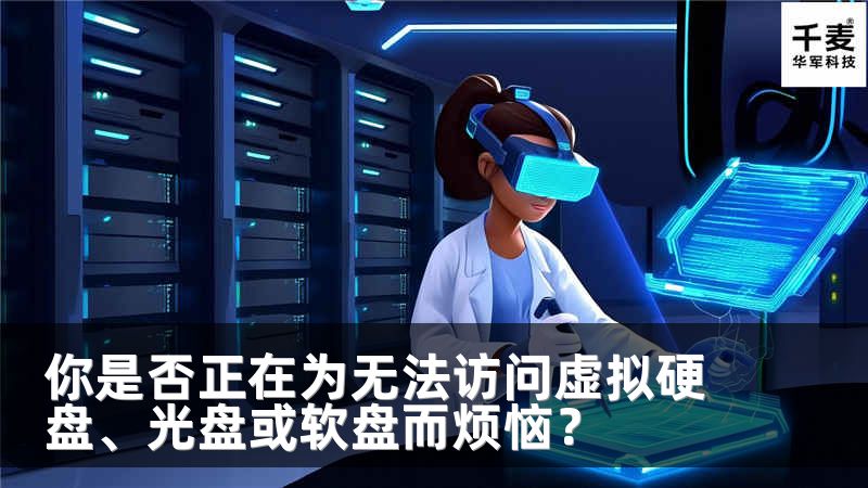 你是否正在为无法访问虚拟硬盘、光盘或软盘而烦恼？