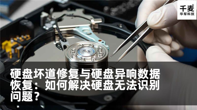硬盘坏道修复与硬盘异响数据恢复：如何解决硬盘无法识别问题？