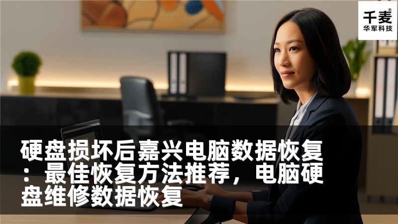 硬盘损坏后嘉兴电脑数据恢复：最佳恢复方法推荐，电脑硬盘维修数据恢复