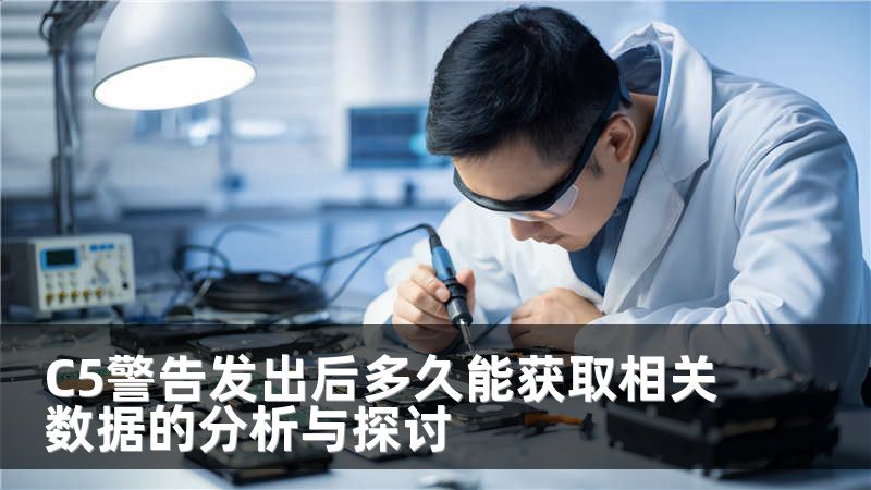 C5警告发出后多久能获取相关数据的分析与探讨
