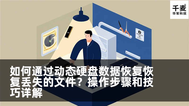 如何通过动态硬盘数据恢复恢复丢失的文件？操作步骤和技巧详解