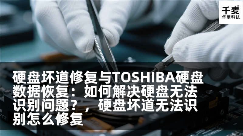 硬盘坏道修复与TOSHIBA硬盘数据恢复：如何解决硬盘无法识别问题？，硬盘坏道无法识别怎么修复
