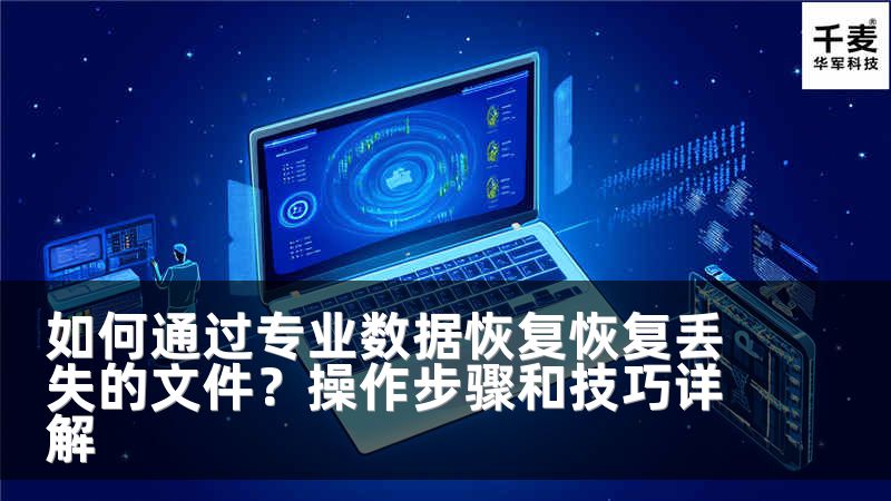 如何通过专业数据恢复恢复丢失的文件？操作步骤和技巧详解