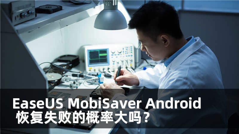 EaseUS MobiSaver Android 恢复失败的概率大吗？