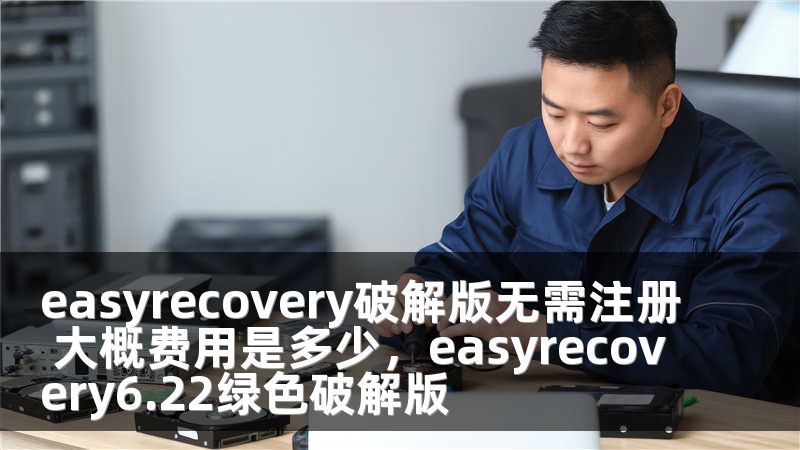 easyrecovery破解版无需注册 大概费用是多少，easyrecovery6.22绿色破解版