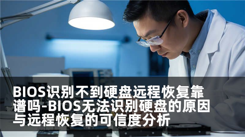 BIOS识别不到硬盘远程恢复靠谱吗-BIOS无法识别硬盘的原因与远程恢复的可信度分析