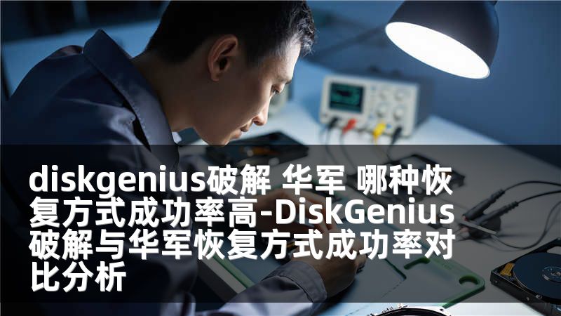 diskgenius破解 华军 哪种恢复方式成功率高-DiskGenius破解与华军恢复方式成功率对比分析