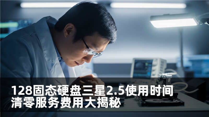128固态硬盘三星2.5使用时间清零服务费用大揭秘