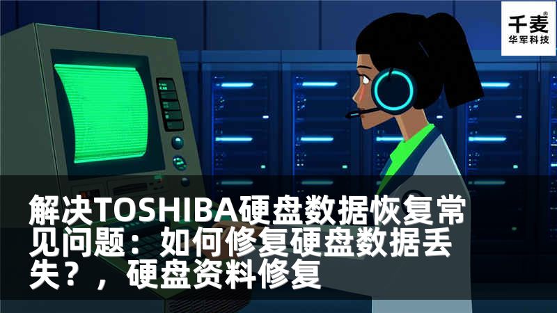 解决TOSHIBA硬盘数据恢复常见问题：如何修复硬盘数据丢失？，硬盘资料修复