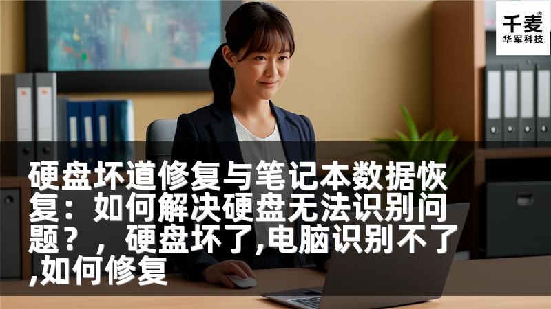 硬盘坏道修复与笔记本数据恢复：如何解决硬盘无法识别问题？，硬盘坏了,电脑识别不了,如何修复