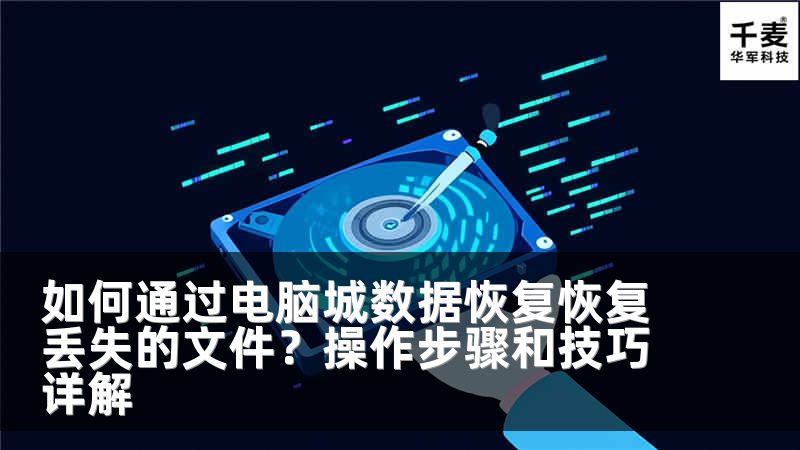 如何通过电脑城数据恢复恢复丢失的文件？操作步骤和技巧详解