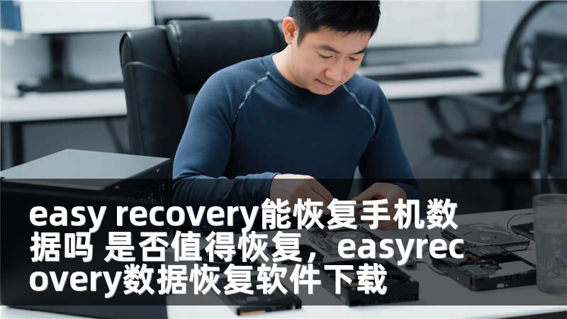 easy recovery能恢复手机数据吗 是否值得恢复，easyrecovery数据恢复软件下载
