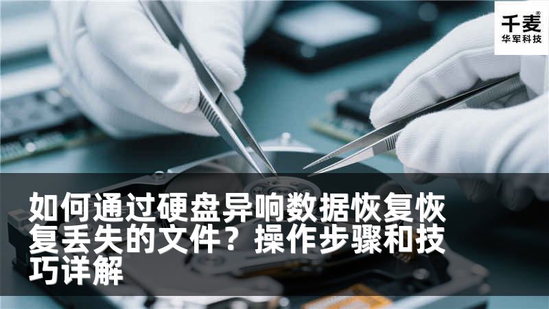 如何通过硬盘异响数据恢复恢复丢失的文件？操作步骤和技巧详解