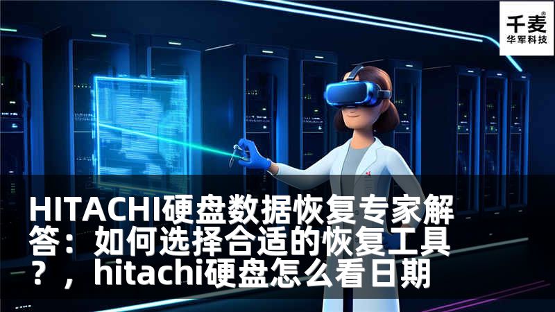 HITACHI硬盘数据恢复专家解答：如何选择合适的恢复工具？，hitachi硬盘怎么看日期
