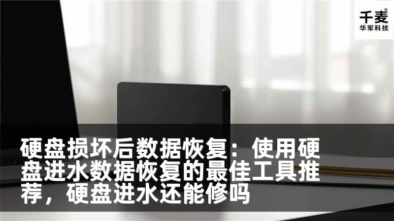 硬盘损坏后数据恢复：使用硬盘进水数据恢复的最佳工具推荐，硬盘进水还能修吗