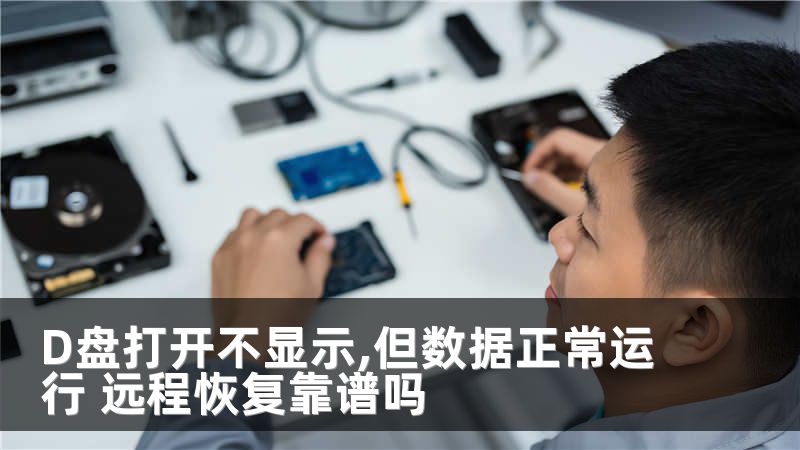 D盘打开不显示,但数据正常运行 远程恢复靠谱吗
