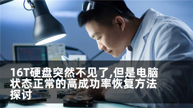 16T硬盘突然不见了,但是电脑状态正常的高成功率恢复方法探讨