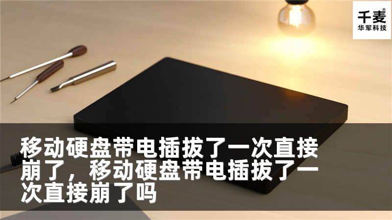 移动硬盘带电插拔了一次直接崩了，移动硬盘带电插拔了一次直接崩了吗
