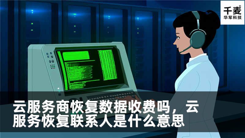 云服务商恢复数据收费吗，云服务恢复联系人是什么意思