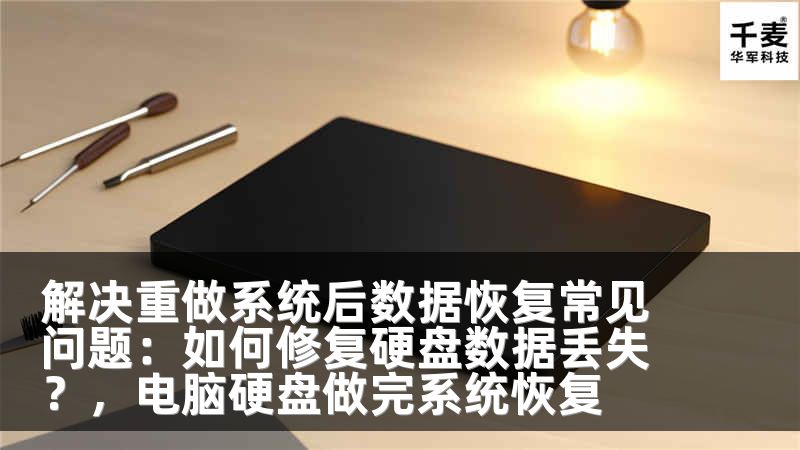 解决重做系统后数据恢复常见问题：如何修复硬盘数据丢失？，电脑硬盘做完系统恢复
