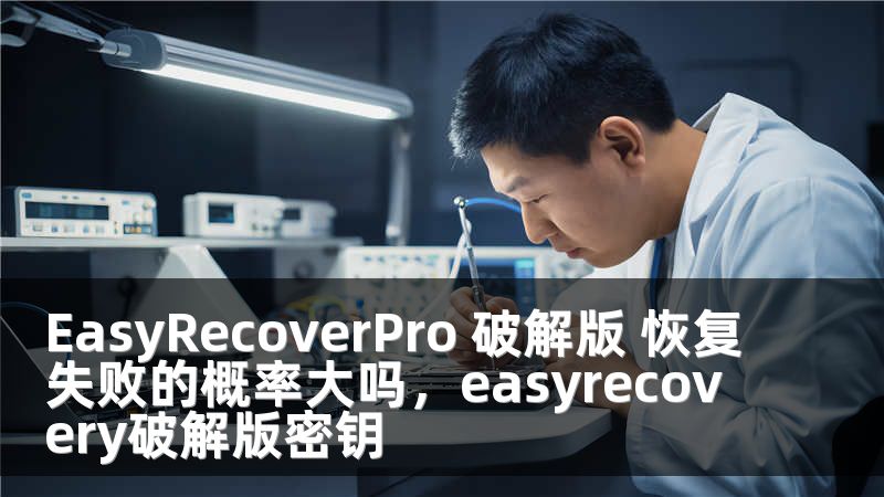 EasyRecoverPro 破解版 恢复失败的概率大吗，easyrecovery破解版密钥
