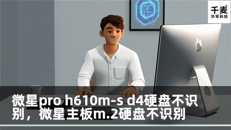 微星pro h610m-s d4硬盘不识别，微星主板m.2硬盘不识别