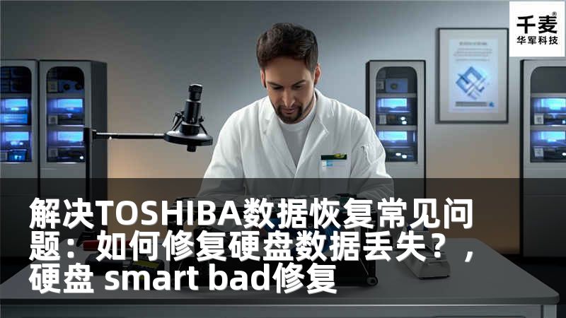解决TOSHIBA数据恢复常见问题：如何修复硬盘数据丢失？，硬盘 smart bad修复