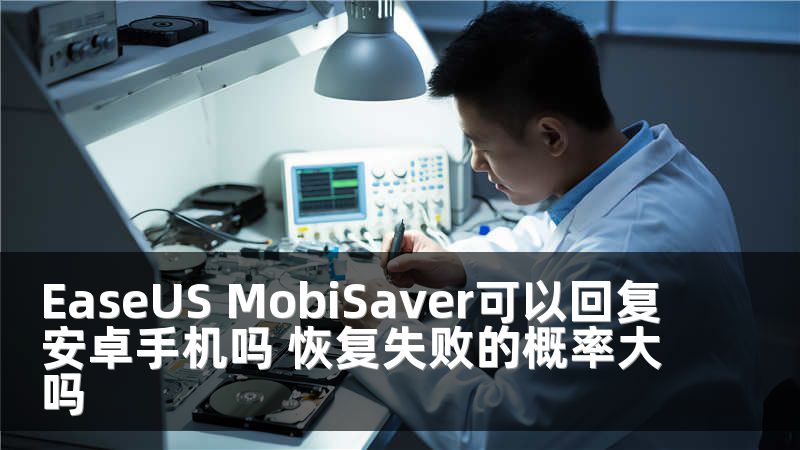 EaseUS MobiSaver可以回复安卓手机吗 恢复失败的概率大吗