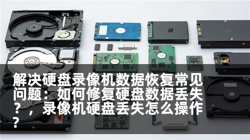 解决硬盘录像机数据恢复常见问题：如何修复硬盘数据丢失？，录像机硬盘丢失怎么操作?