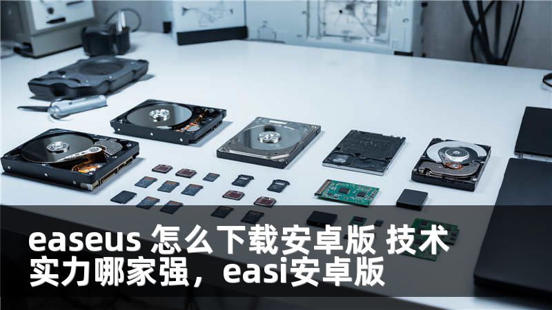 easeus 怎么下载安卓版 技术实力哪家强，easi安卓版