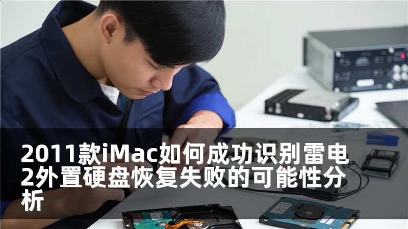 2011款iMac如何成功识别雷电2外置硬盘恢复失败的可能性分析
