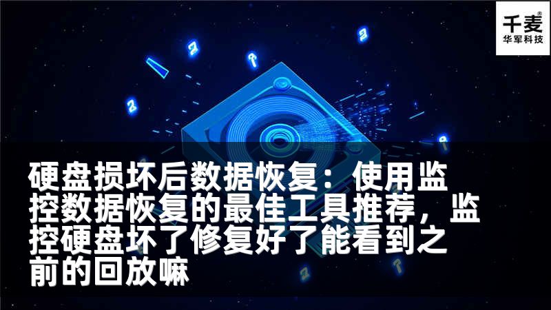 硬盘损坏后数据恢复：使用监控数据恢复的最佳工具推荐，监控硬盘坏了修复好了能看到之前的回放嘛
