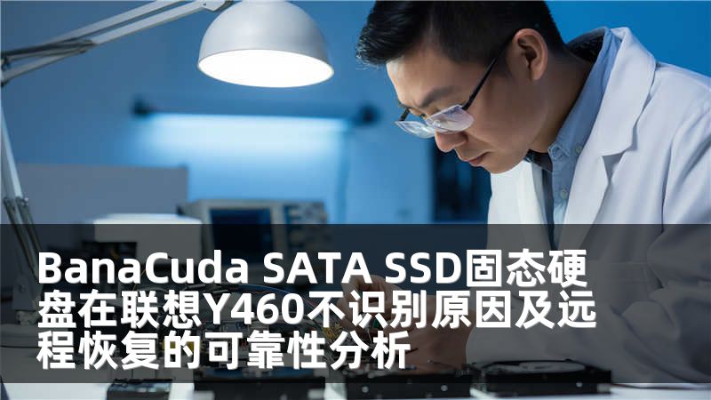 BanaCuda SATA SSD固态硬盘在联想Y460不识别原因及远程恢复的可靠性分析